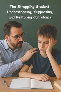 Paperback The Struggling Student - Understanding, Supporting, and Restoring Confidence: A complete guide for teachers, parents, and educators: empathy, inclusio Book