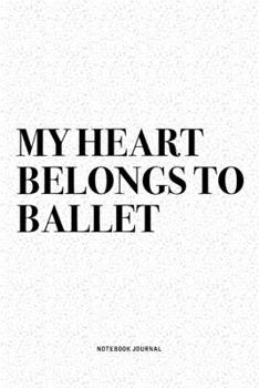 My Heart Belongs To Ballet: A 6x9 Inch Diary Notebook Journal With A Bold Text Font Slogan On A Matte Cover and 120 Blank Lined Pages Makes A Great Alternative To A Card