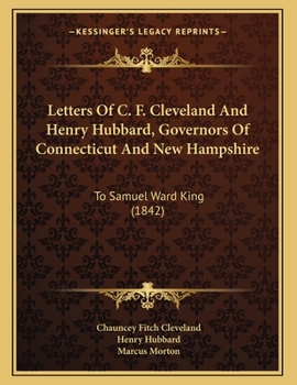 Paperback Letters Of C. F. Cleveland And Henry Hubbard, Governors Of Connecticut And New Hampshire: To Samuel Ward King (1842) Book