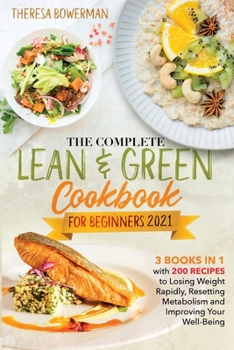 Paperback The Complete Lean and Green Cookbook for Beginners 2021: 3 Books in 1 with 200 Recipes to Losing Weight Rapidly, Resetting Metabolism and Improving Yo Book