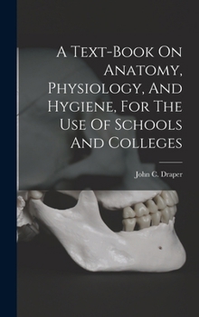 A Text-book On Anatomy, Physiology, And Hygiene, For The Use Of Schools And Colleges