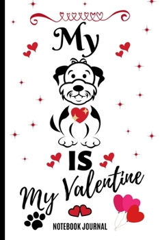 My Dog Is My Valentine Notebook Journal: Novelty Blank Lined Journal, Card Alternative / Gift Idea / Valentine's Day / For Pet Lovers