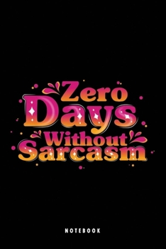 Zero Days Without Sarcasm: Funny Sarcastic Journal Gift Ideas For College Girl, Mom, Mother, Grandma, Her, Him, Men, Women, Worker, Coworkers, Boss ... Blank Lined 120 Notebook 6"x9" Glossy Finish