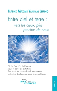 Entre ciel et terre : vers les cieux, plus proches de nous (French Edition)