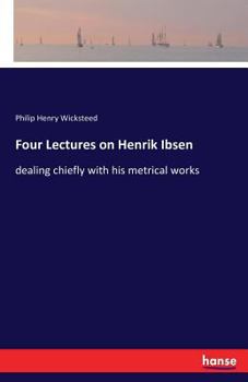 Paperback Four Lectures on Henrik Ibsen: dealing chiefly with his metrical works Book