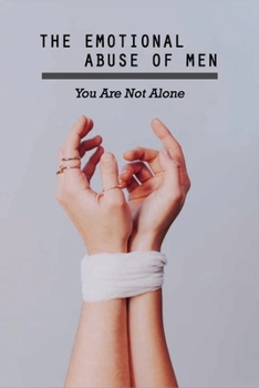 The Emotional Abuse Of Men: You Are Not Alone: Lifetime Of Abuse