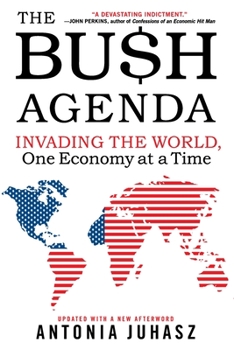 Paperback The Bush Agenda: Invading the World, One Economy at a Time Book