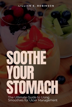 Paperback Soothe Your Stomach: The Ultimate Guide to Using Smoothies for Ulcer Management [Large Print] Book