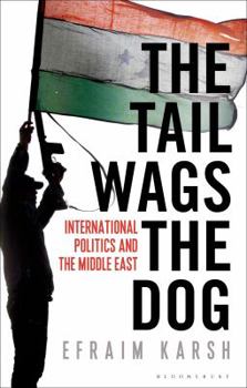 Hardcover The Tail Wags the Dog: International Politics and the Middle East Book