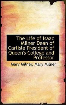 The Life of Isaac Milner Dean of Carlisle President of Queen's College and Professor