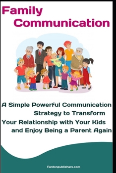 Paperback Family Communication: A Simple Powerful Communication Strategy to Transform Your Relationship with Your Kids and Enjoy Being a Parent Again Book