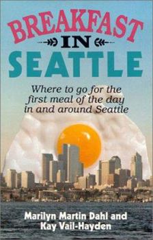 Paperback Breakfast in Seattle: Where to Go for the First Meal of the Day in and Around Seattle Book