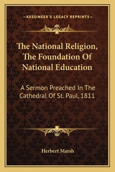 The National Religion the Foundation of National Education: A Sermon Preached ... June 13, 1811, the Time of the Yearly Meeting of the Children ... Is Annexed, an Account of the Society for P