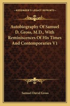 Paperback Autobiography Of Samuel D. Gross, M.D., With Reminiscences Of His Times And Contemporaries V1 Book