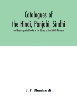 Paperback Catalogues of the Hindi, Panjabi, Sindhi, and Pushtu printed books in the library of the British Museum Book