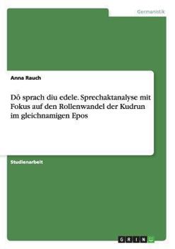 Paperback Dô sprach diu edele. Sprechaktanalyse mit Fokus auf den Rollenwandel der Kudrun im gleichnamigen Epos [German] Book