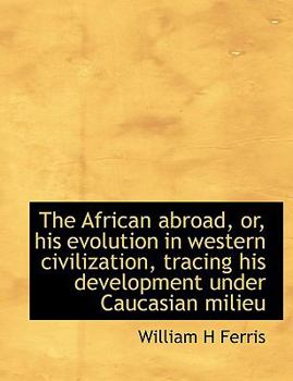 Hardcover The African Abroad, Or, His Evolution in Western Civilization, Tracing His Development Under Caucasi Book