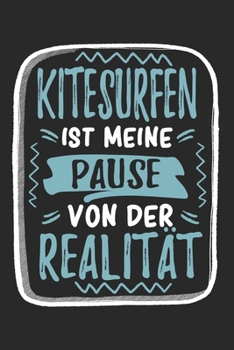 Paperback Kitesurfen Ist Meine Pause Von Der Realit?t: Cooles Lustiges Kitesurfing Notizbuch - Notizheft - Planer - Tagebuch - Journal - DIN A5 -120 Punktraster [German] Book