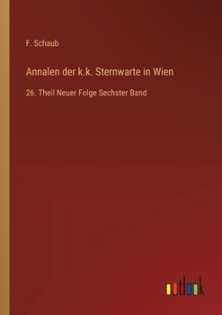 Annalen der k.k. Sternwarte in Wien: 26. Theil Neuer Folge Sechster Band