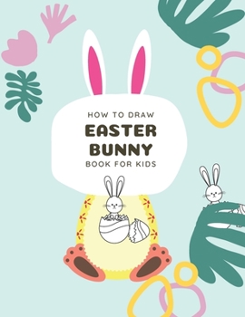 Paperback How to Draw Easter Bunny Book For Kids: A Fun Step-By-Step Drawing For Kids Ages 3-5 Book