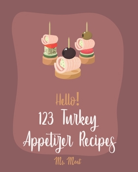 Paperback Hello! 123 Turkey Appetizer Recipes: Best Turkey Appetizer Cookbook Ever For Beginners [Book 1] Book