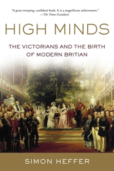 Hardcover High Minds: The Victorians and the Birth of Modern Britain Book