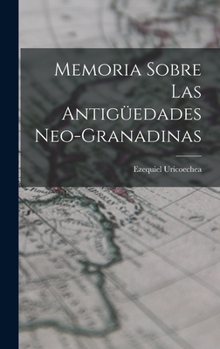 Hardcover Memoria Sobre Las Antigüedades Neo-Granadinas [Spanish] Book