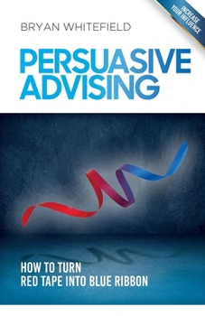 Paperback Persuasive Advising: How to turn red tape into blue ribbon Book