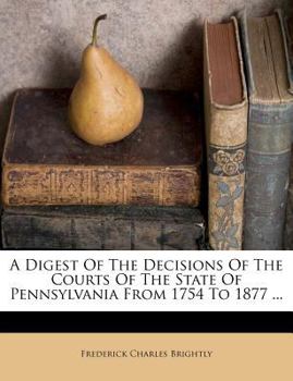 Paperback A Digest Of The Decisions Of The Courts Of The State Of Pennsylvania From 1754 To 1877 ... Book