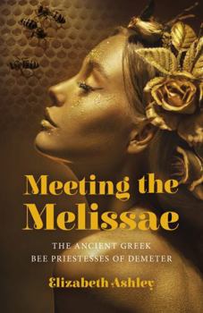 Paperback Meeting the Melissae: The Ancient Greek Bee Priestesses of Demeter Book