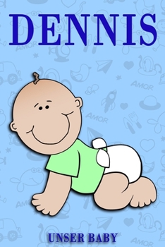Dennis Unser Baby: Notizbuch/Tagebuch für Eltern/Babybuch/6*9"entspricht DIN A5/120Seiten/halb leer, halb liniert (German Edition)