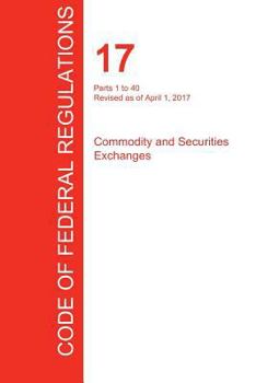 Paperback CFR 17, Parts 1 to 40, Commodity and Securities Exchanges, April 01, 2017 (Volume 1 of 4) Book