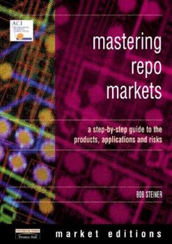 Paperback Mastering Repo Markets: A Step-By-Step Guide to the Products, Applications and Risks Book