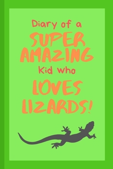 Diary of a Super Amazing Kid Who Loves Lizards!: Small Lined Journal / Notebook for Children