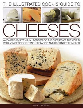 Paperback The Illustrated Cook's Guide to Cheeses: A Comprehensive Visual Identifier to Over 470 Cheeses of the World and How to Cook with Them, Shown in 280 Ph Book