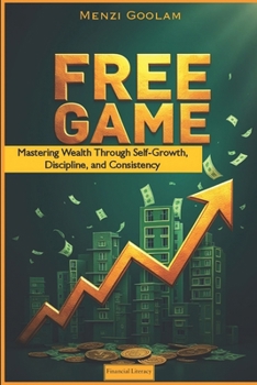 Paperback Free Game: Mastering Wealth Through Self-Growth, Discipline, and Consistency Book