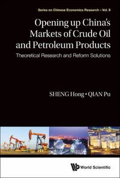 Hardcover Opening Up China's Markets of Crude Oil and Petroleum Products: Theoretical Research and Reform Solutions Book