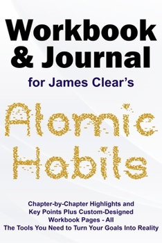 Paperback Journal and Workbook for James Clear's Atomic Habits: Chapter-by-Chapter Highlights and Key Points plus Custom-Designed Workbook Pages - All the Tools Book