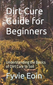 Paperback Dirt Cure Guide for Beginners: Understanding the Basics of Dirt Cure to Soil Book