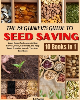 Paperback The Beginner's Guide to Seed Saving: Learn Expert Techniques to Best Harvest, Store, Germinate, and Keep Seeds Fresh For Years in Your Own Seed Bank Book