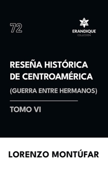 Reseña Histórica de Centroamérica: Guerra entre hermanos (Tomo VI) (Spanish Edition)