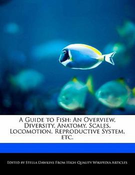 A Guide to Fish : An Overview, Diversity, Anatomy, Scales, Locomotion, Reproductive System, Etc