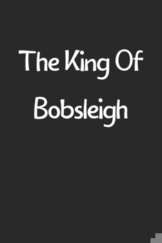 Paperback The King Of Bobsleigh: Lined Journal, 120 Pages, 6 x 9, Funny Bobsleigh Gift Idea, Black Matte Finish (The King Of Bobsleigh Journal) Book