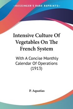 Paperback Intensive Culture Of Vegetables On The French System: With A Concise Monthly Calendar Of Operations (1913) Book