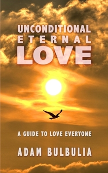 Paperback Unconditional Eternal Love: A Guide to Love Everyone Book