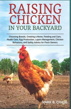 Paperback Raising Chickens in Your Backyard: Choosing Breeds, Creating a Home, Feeding and Care, Health Care, Egg Production, Layers Management, Chicken Behavio Book