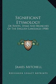 Paperback Significant Etymology: Or Roots, Stems And Branches Of The English Language (1908) Book