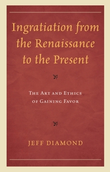 Ingratiation from the Renaissance to the Present: The Art and Ethics of Gaining Favor