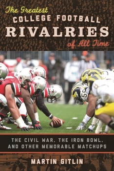 The Greatest College Football Rivalries of All Time: The Civil War, the Iron Bowl, and Other Memorable Matchups