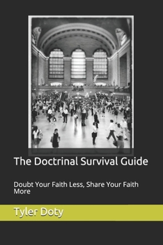 Paperback The Doctrinal Survival Guide: Doubt Your Faith Less, Share Your Faith More Book